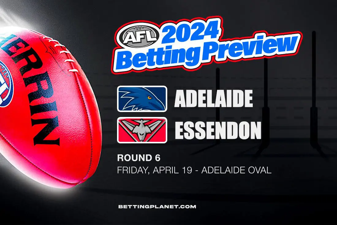 AFL R6: Adelaide v Essendon betting preview, top picks & odds